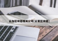 云加区块链相关公司[云算区块链]