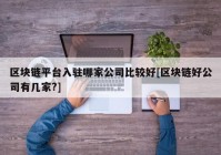 区块链平台入驻哪家公司比较好[区块链好公司有几家?]