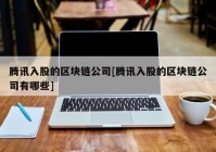 腾讯入股的区块链公司[腾讯入股的区块链公司有哪些]