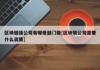 区块链接公司有哪些部门做[区块链公司需要什么资质]