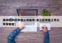 湖州好的区块链公司推荐[浙江区块链上市公司有哪些]