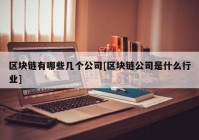 区块链有哪些几个公司[区块链公司是什么行业]