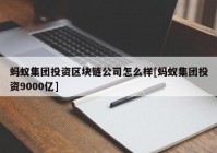 蚂蚁集团投资区块链公司怎么样[蚂蚁集团投资9000亿]